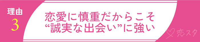 31歳女性がモテる理由3「恋愛に慎重だからこそ“誠実な出会い”に強い」