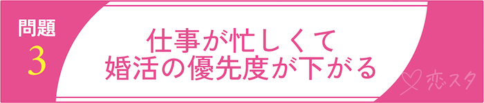 34歳独身彼氏なし女性が抱える”婚活の壁”「③仕事が忙しくて婚活の優先度が下がる」