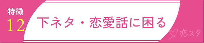 男慣れしてない女性の特徴「特徴12. 下ネタ・恋愛話に困る」