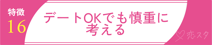 男慣れしてない女性の特徴「特徴16. デートOKでも慎重に考える」