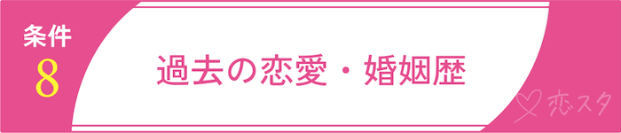 妥協して良い結婚の条件8. 過去の恋愛・婚姻歴