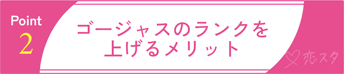 ゴージャスのランクを上げる6つのメリット