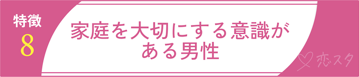 絶対に逃しちゃダメな結婚すべき男の条件8.家庭を大切にする意識がある男性