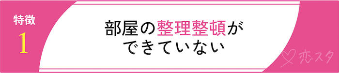 男運がない女性に共通するスピリチュアルな特徴5選「部屋の整理整頓ができていない」