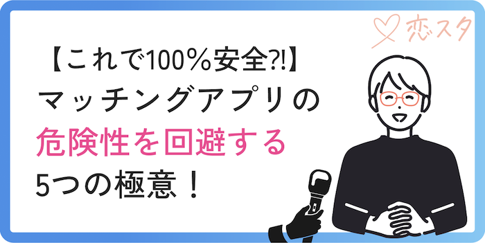 マッチングアプリの危険性を回避する5つの極意
