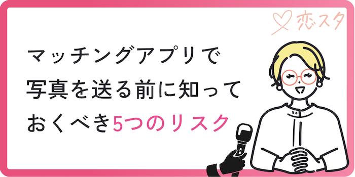 マッチングアプリで写真を送る前に知っておくべき5つのリスク