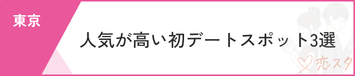 マッチングアプリ 初めて会う場所東京都内人気デートスポット