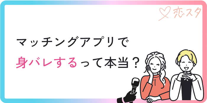 マッチングアプリで身バレするって本当？