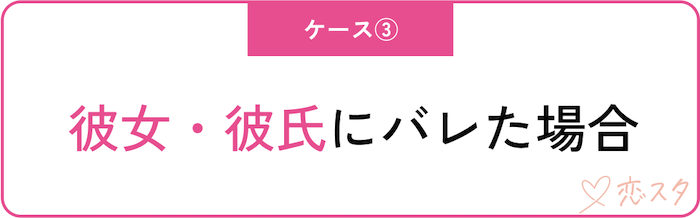 身バレしてしまったら？ケース別の対処法「彼女・彼氏にバレた場合」