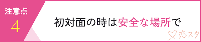 マッチングアプリを利用する時の注意点「初対面の時は安全な場所で」