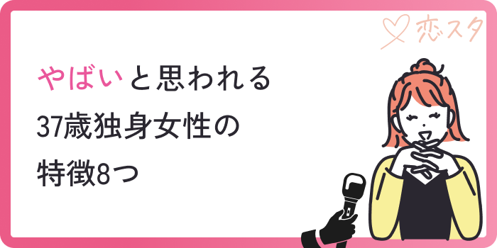 やばいと思われる37歳独身女性の特徴8つ