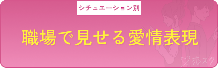 シチュエーション別の男性が本当に好きな相手にだけする愛情表現「職場」