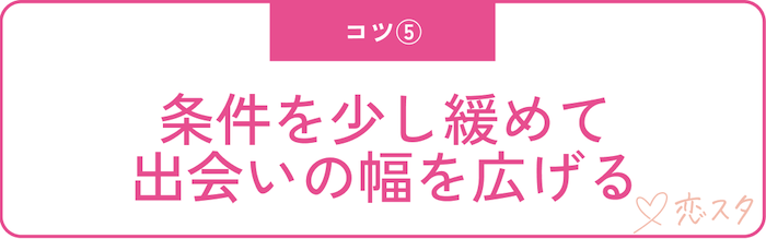マッチングアプリで出会うためのコツ「条件を緩める」